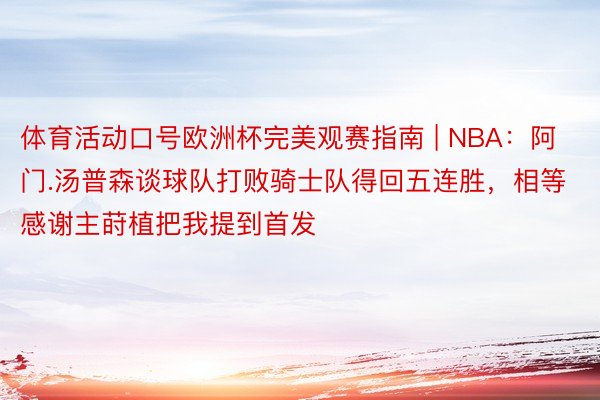 体育活动口号欧洲杯完美观赛指南 | NBA：阿门.汤普森谈球队打败骑士队得回五连胜，相等感谢主莳植把我提到首发